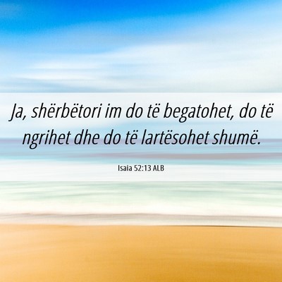 Picture 06 - Isaia 52:13 ALB - Ja, shërbëtori im do të begatohet, do të - Bible Verse Picture