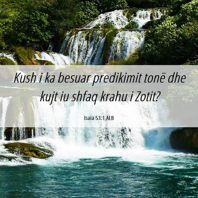 Picture 06 - Isaia 53:1 ALB - Kush i ka besuar predikimit tonë dhe kujt iu - Bible Verse Picture