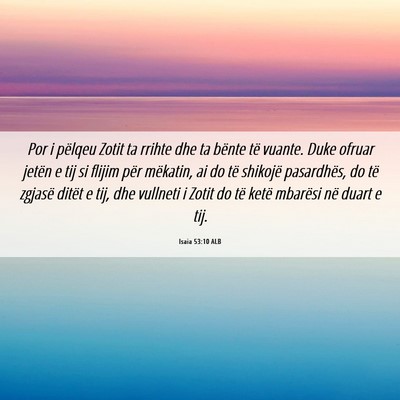 Picture 06 - Isaia 53:10 ALB - Por i pëlqeu Zotit ta rrihte dhe ta bënte të - Bible Verse Picture