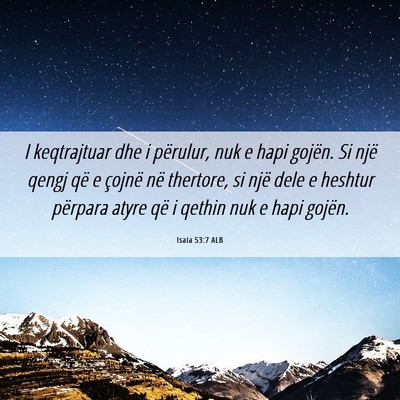 Picture 06 - Isaia 53:7 ALB - I keqtrajtuar dhe i përulur, nuk e hapi gojën. - Bible Verse Picture