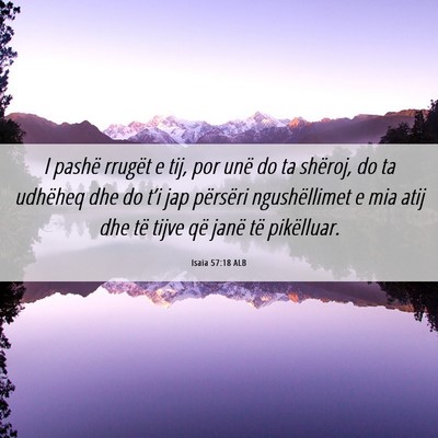 Picture 06 - Isaia 57:18 ALB - I pashë rrugët e tij, por unë do ta shëroj, - Bible Verse Picture