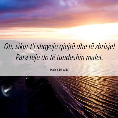 Picture 06 - Isaia 64:1 ALB - Oh, sikur t’i shqyeje qiejtë dhe të zbrisje! - Bible Verse Picture