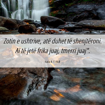 Picture 06 - Isaia 8:13 ALB - Zotin e ushtrive, atë duhet të shenjtëroni. Ai - Bible Verse Picture