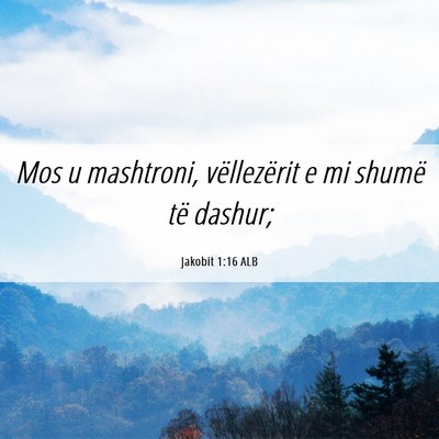 Picture 06 - Jakobit 1:16 ALB - Mos u mashtroni, vëllezërit e mi shumë të - Bible Verse Picture