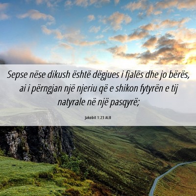 Picture 06 - Jakobit 1:23 ALB - Sepse nëse dikush është dëgjues i fjalës dhe - Bible Verse Picture