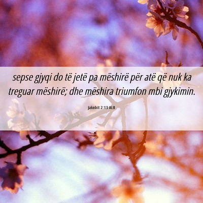 Picture 06 - Jakobit 2:13 ALB - sepse gjyqi do të jetë pa mëshirë për atë - Bible Verse Picture