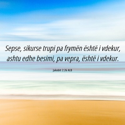 Picture 06 - Jakobit 2:26 ALB - Sepse, sikurse trupi pa frymën është i vdekur, - Bible Verse Picture