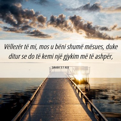 Picture 06 - Jakobit 3:1 ALB - Vëllezër të mi, mos u bëni shumë mësues, - Bible Verse Picture