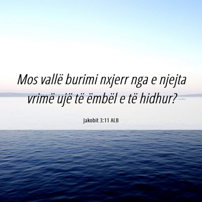 Picture 06 - Jakobit 3:11 ALB - Mos vallë burimi nxjerr nga e njejta vrimë ujë - Bible Verse Picture