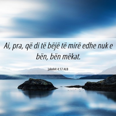 Picture 06 - Jakobit 4:17 ALB - Ai, pra, që di të bëjë të mirë edhe nuk e - Bible Verse Picture