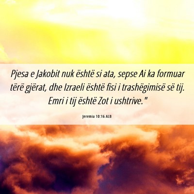 Picture 06 - Jeremia 10:16 ALB - Pjesa e Jakobit nuk është si ata, sepse Ai ka - Bible Verse Picture