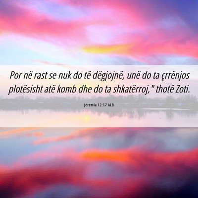 Picture 06 - Jeremia 12:17 ALB - Por në rast se nuk do të dëgjojnë, unë do ta - Bible Verse Picture
