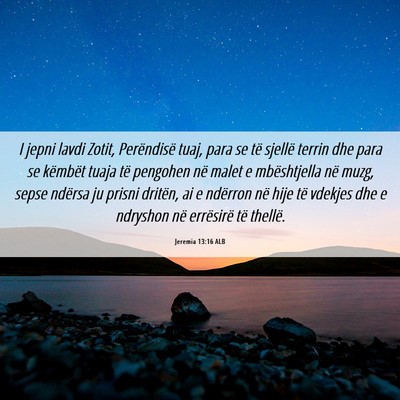 Picture 06 - Jeremia 13:16 ALB - I jepni lavdi Zotit, Perëndisë tuaj, para se - Bible Verse Picture