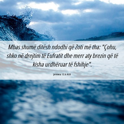 Picture 06 - Jeremia 13:6 ALB - Mbas shumë ditësh ndodhi që Zoti më tha: - Bible Verse Picture
