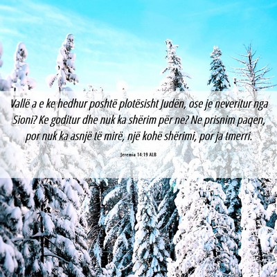 Picture 06 - Jeremia 14:19 ALB - Vallë a e ke hedhur poshtë plotësisht Judën, - Bible Verse Picture