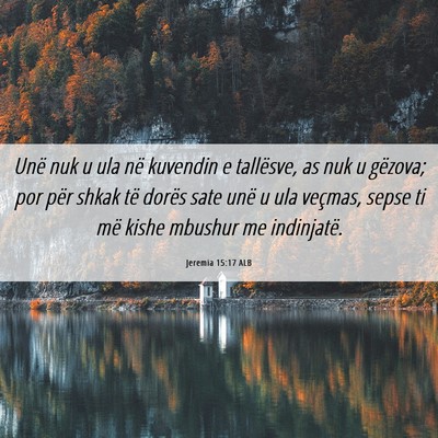 Picture 06 - Jeremia 15:17 ALB - Unë nuk u ula në kuvendin e tallësve, as nuk u - Bible Verse Picture
