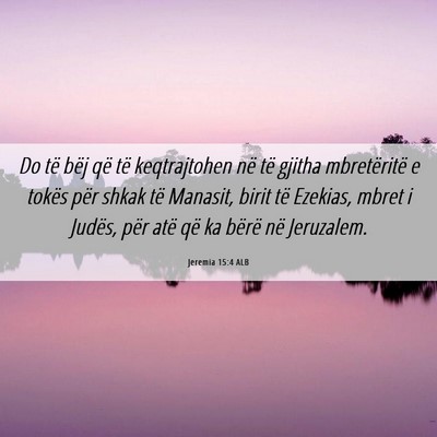 Picture 06 - Jeremia 15:4 ALB - Do të bëj që të keqtrajtohen në të gjitha - Bible Verse Picture