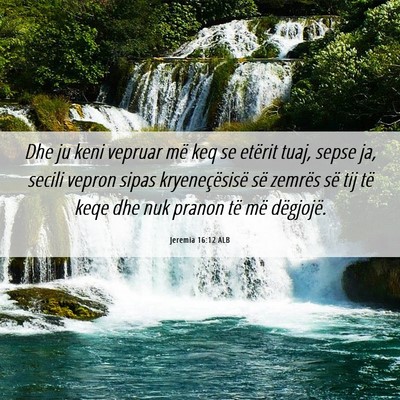 Picture 06 - Jeremia 16:12 ALB - Dhe ju keni vepruar më keq se etërit tuaj, - Bible Verse Picture