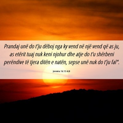 Picture 06 - Jeremia 16:13 ALB - Prandaj unë do t’ju dëboj nga ky vend në - Bible Verse Picture