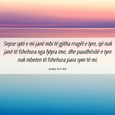 Picture 06 - Jeremia 16:17 ALB - Sepse sytë e mi janë mbi të gjitha rrugët e - Bible Verse Picture