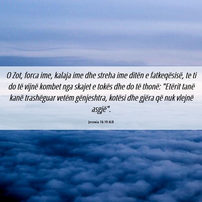 Picture 06 - Jeremia 16:19 ALB - O Zot, forca ime, kalaja ime dhe streha ime - Bible Verse Picture
