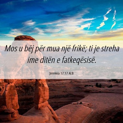 Picture 06 - Jeremia 17:17 ALB - Mos u bëj për mua një frikë; ti je streha ime - Bible Verse Picture