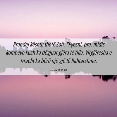 Picture 06 - Jeremia 18:13 ALB - Prandaj kështu thotë Zoti: 