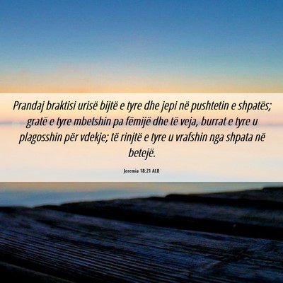 Picture 06 - Jeremia 18:21 ALB - Prandaj braktisi urisë bijtë e tyre dhe jepi - Bible Verse Picture