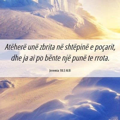 Picture 06 - Jeremia 18:3 ALB - Atëherë unë zbrita në shtëpinë e poçarit, - Bible Verse Picture