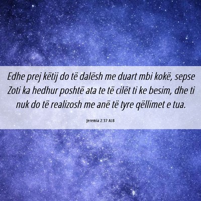 Picture 06 - Jeremia 2:37 ALB - Edhe prej këtij do të dalësh me duart mbi - Bible Verse Picture