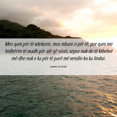 Picture 06 - Jeremia 22:10 ALB - Mos qani për të vdekurin, mos mbani zi për - Bible Verse Picture