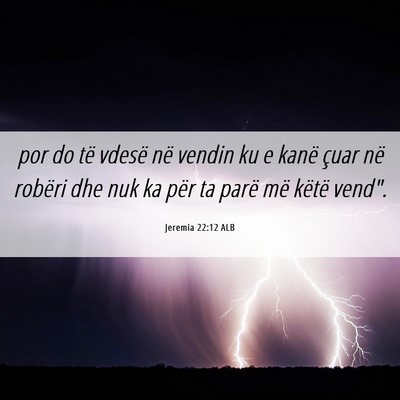 Picture 06 - Jeremia 22:12 ALB - por do të vdesë në vendin ku e kanë çuar në - Bible Verse Picture