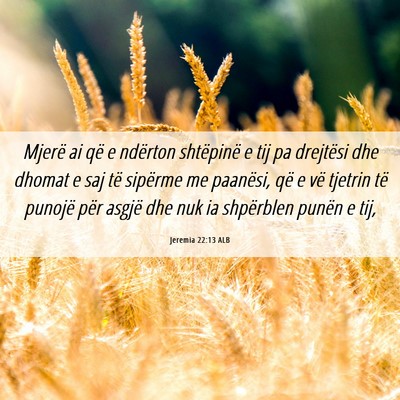 Picture 06 - Jeremia 22:13 ALB - Mjerë ai që e ndërton shtëpinë e tij pa - Bible Verse Picture