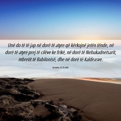 Picture 06 - Jeremia 22:25 ALB - Unë do të të jap në dorë të atyre që - Bible Verse Picture