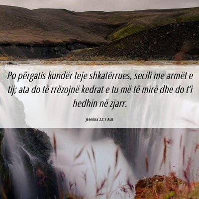 Picture 06 - Jeremia 22:7 ALB - Po përgatis kundër teje shkatërrues, secili me - Bible Verse Picture