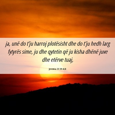 Picture 06 - Jeremia 23:39 ALB - ja, unë do t’ju harroj plotësisht dhe do - Bible Verse Picture
