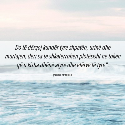 Picture 06 - Jeremia 24:10 ALB - Do të dërgoj kundër tyre shpatën, urinë dhe - Bible Verse Picture