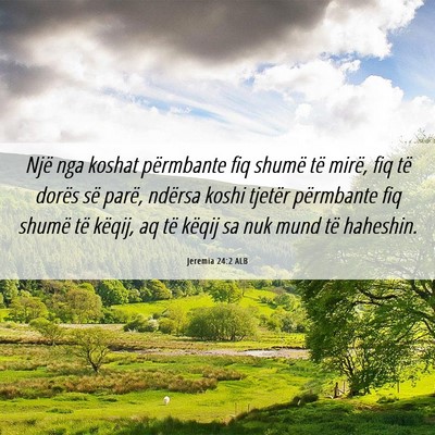 Picture 06 - Jeremia 24:2 ALB - Një nga koshat përmbante fiq shumë të mirë, - Bible Verse Picture