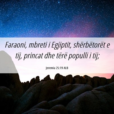 Picture 06 - Jeremia 25:19 ALB - Faraoni, mbreti i Egjiptit, shërbëtorët e tij, - Bible Verse Picture