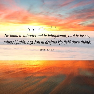 Picture 06 - Jeremia 26:1 ALB - Në fillim të mbretërimit të Jehojakimit, - Bible Verse Picture