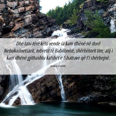 Picture 06 - Jeremia 27:6 ALB - Dhe tani tërë këto vende ia kam dhënë në - Bible Verse Picture