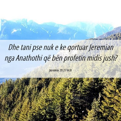 Picture 06 - Jeremia 29:27 ALB - Dhe tani pse nuk e ke qortuar Jeremian nga - Bible Verse Picture