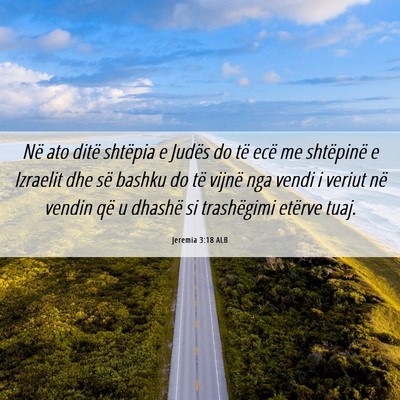 Picture 06 - Jeremia 3:18 ALB - Në ato ditë shtëpia e Judës do të ecë me - Bible Verse Picture