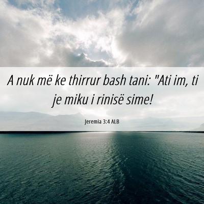 Picture 06 - Jeremia 3:4 ALB - A nuk më ke thirrur bash tani: 