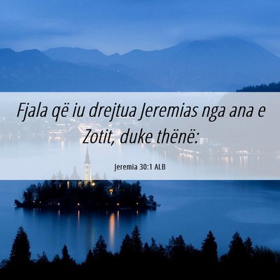 Picture 06 - Jeremia 30:1 ALB - Fjala që iu drejtua Jeremias nga ana e Zotit, - Bible Verse Picture