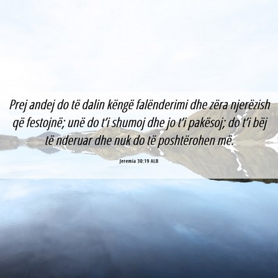 Picture 06 - Jeremia 30:19 ALB - Prej andej do të dalin këngë falënderimi dhe - Bible Verse Picture