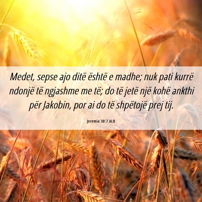 Picture 06 - Jeremia 30:7 ALB - Medet, sepse ajo ditë është e madhe; nuk pati - Bible Verse Picture
