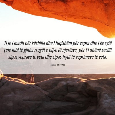 Picture 06 - Jeremia 32:19 ALB - Ti je i madh për këshilla dhe i fuqishëm për - Bible Verse Picture