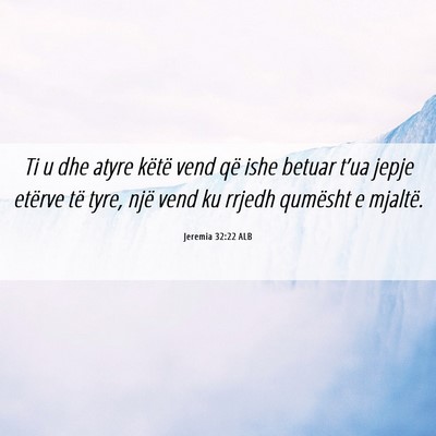 Picture 06 - Jeremia 32:22 ALB - Ti u dhe atyre këtë vend që ishe betuar t’ua - Bible Verse Picture