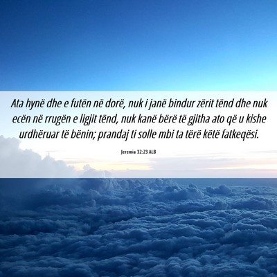 Picture 06 - Jeremia 32:23 ALB - Ata hynë dhe e futën në dorë, nuk i janë - Bible Verse Picture